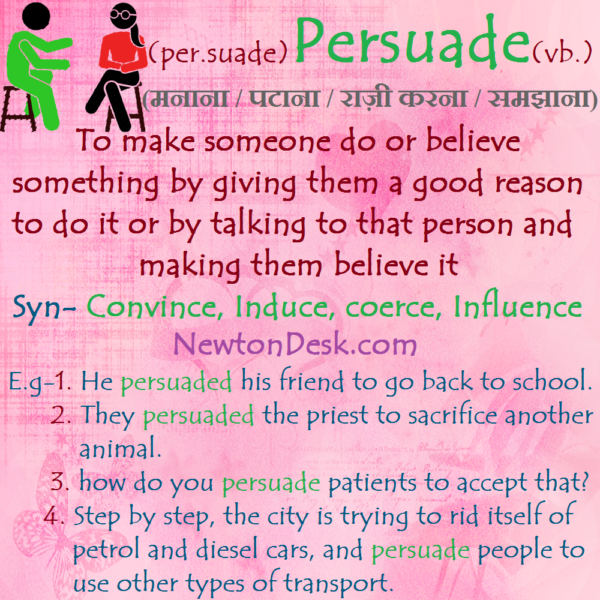 Persuade – To Do Something Through Reasoning or Argument.