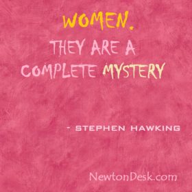 Women. They Are A Complete Mystery – Stephen Hawking